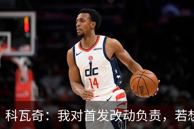 科瓦奇：我对首发改动负责，若想批评请指向我